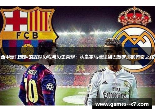 西甲豪门球队的辉煌历程与历史荣耀：从皇家马德里到巴塞罗那的传奇之路
