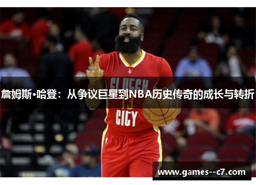 詹姆斯·哈登：从争议巨星到NBA历史传奇的成长与转折