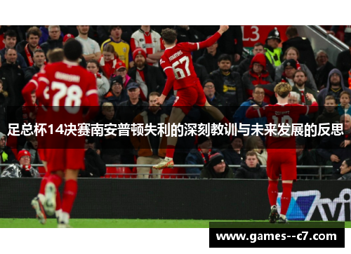 足总杯14决赛南安普顿失利的深刻教训与未来发展的反思