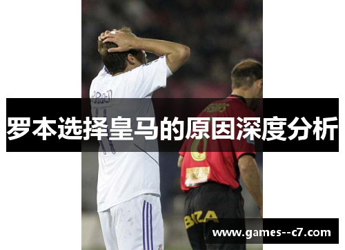 罗本选择皇马的原因深度分析