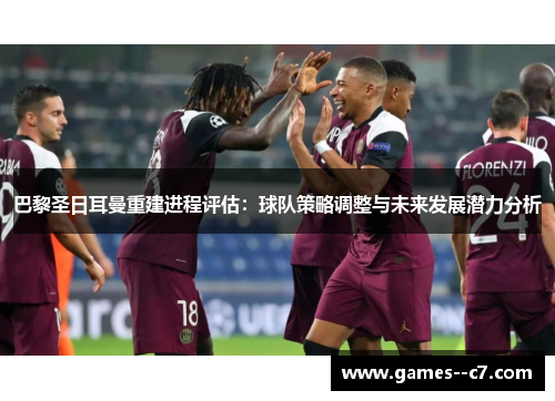 巴黎圣日耳曼重建进程评估：球队策略调整与未来发展潜力分析