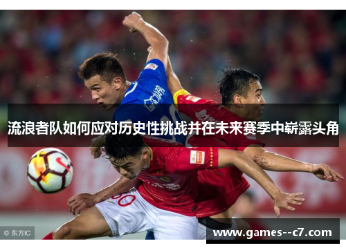 流浪者队如何应对历史性挑战并在未来赛季中崭露头角