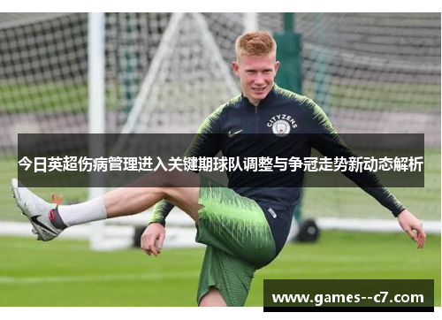 今日英超伤病管理进入关键期球队调整与争冠走势新动态解析