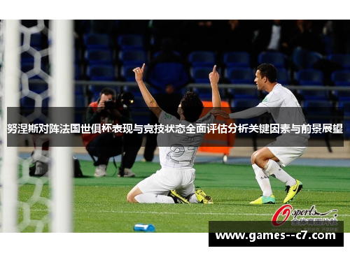 努涅斯对阵法国世俱杯表现与竞技状态全面评估分析关键因素与前景展望