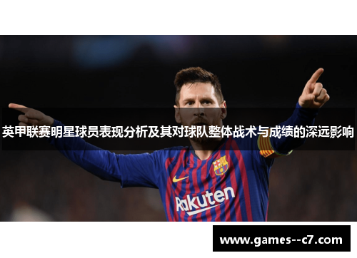 英甲联赛明星球员表现分析及其对球队整体战术与成绩的深远影响
