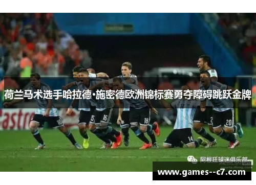 荷兰马术选手哈拉德·施密德欧洲锦标赛勇夺障碍跳跃金牌