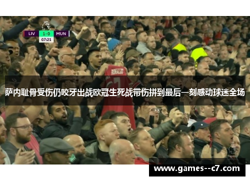 萨内耻骨受伤仍咬牙出战欧冠生死战带伤拼到最后一刻感动球迷全场