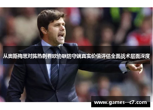从奥斯梅恩对阵热刺看欧协联防守端真实价值评估全面战术层面深度