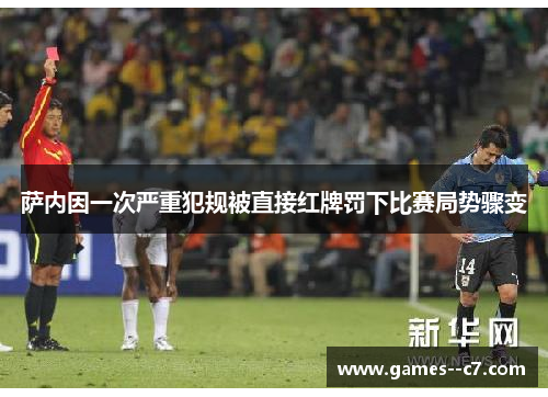 萨内因一次严重犯规被直接红牌罚下比赛局势骤变 萨内因一次严重犯规被直接红牌罚下比赛局势骤变