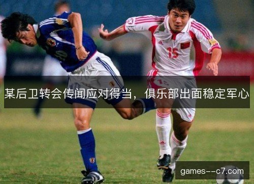某后卫转会传闻应对得当，俱乐部出面稳定军心
