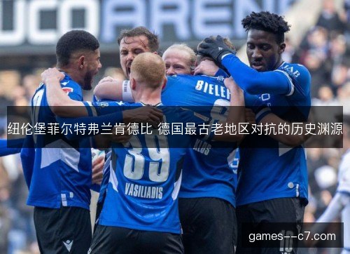 纽伦堡菲尔特弗兰肯德比 德国最古老地区对抗的历史渊源